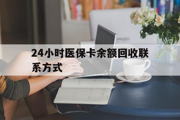 江津24小时医保卡余额回收联系方式(医保卡回收电话)