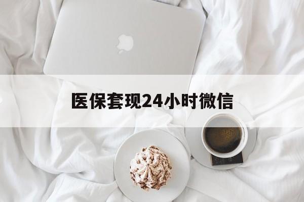 江津医保套现24小时微信(医保卡提取现金到微信)