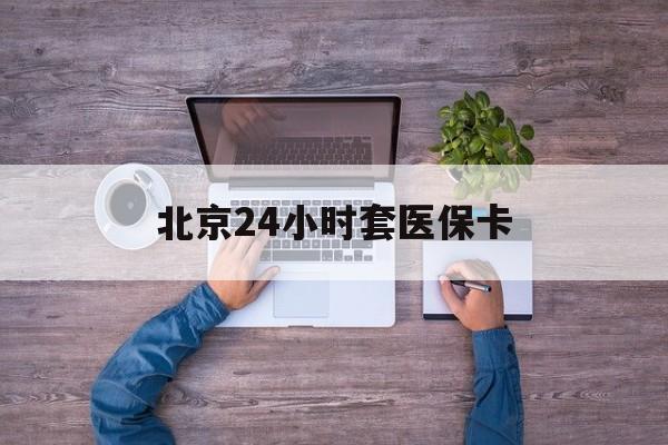 江津24小时套医保卡(北京社保卡套现的联系方式)