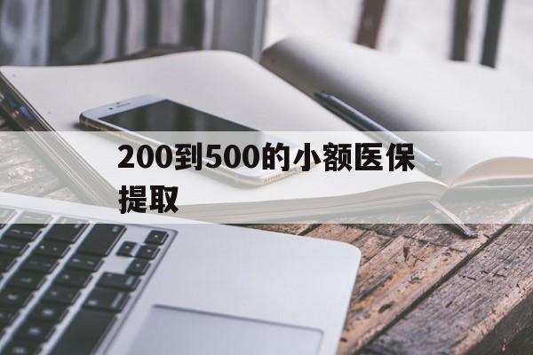 江津200到500的小额医保提取(200到500的小额医保提取微信)