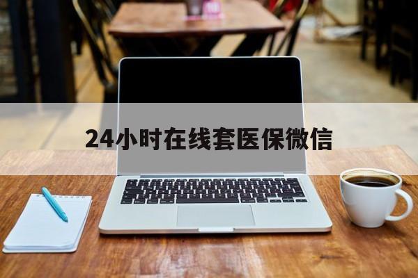 江津24小时在线套医保微信(急用钱24小时套医保卡)